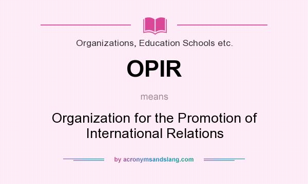 What does OPIR mean? It stands for Organization for the Promotion of International Relations
