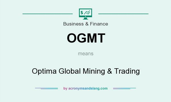 What does OGMT mean? It stands for Optima Global Mining & Trading