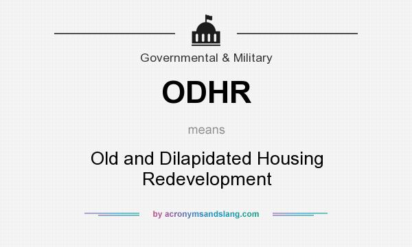 What does ODHR mean? It stands for Old and Dilapidated Housing Redevelopment