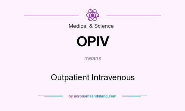 What does OPIV mean? It stands for Outpatient Intravenous