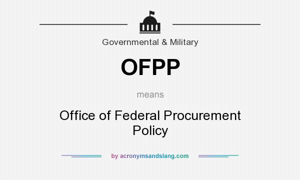What does OFPP mean? It stands for Office of Federal Procurement Policy