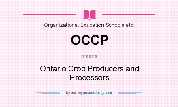 What does OCCP mean? It stands for Ontario Crop Producers and Processors
