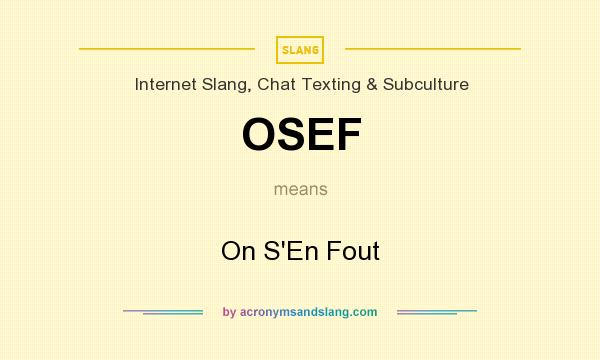 What does OSEF mean? It stands for On S`En Fout