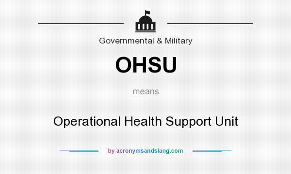 What does OHSU mean? It stands for Operational Health Support Unit
