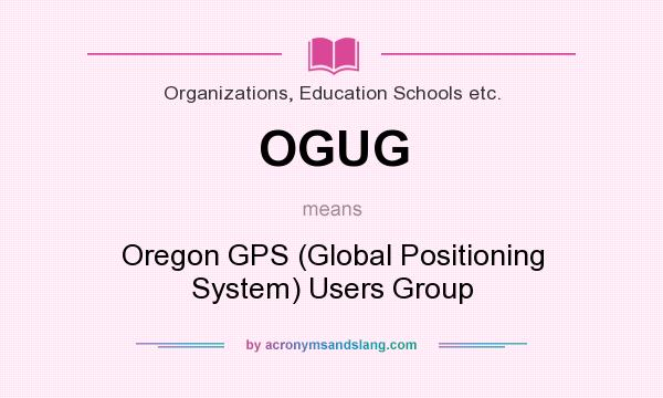 What does OGUG mean? It stands for Oregon GPS (Global Positioning System) Users Group