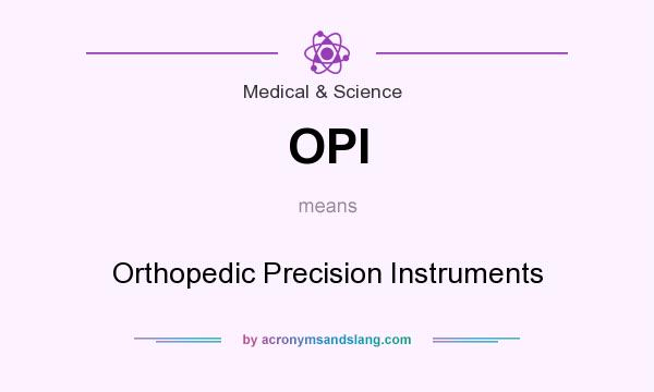 What does OPI mean? It stands for Orthopedic Precision Instruments
