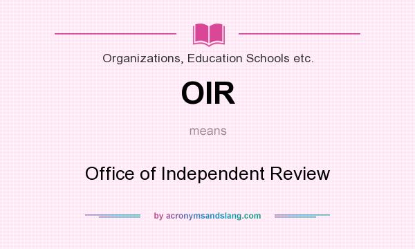 What does OIR mean? It stands for Office of Independent Review