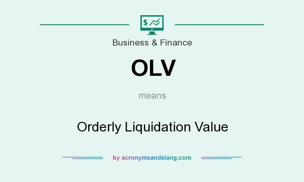 What does OLV mean? It stands for Orderly Liquidation Value