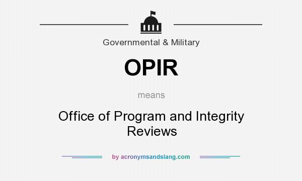 What does OPIR mean? It stands for Office of Program and Integrity Reviews