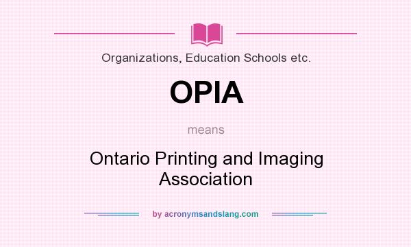 What does OPIA mean? It stands for Ontario Printing and Imaging Association