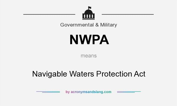 What does NWPA mean? It stands for Navigable Waters Protection Act