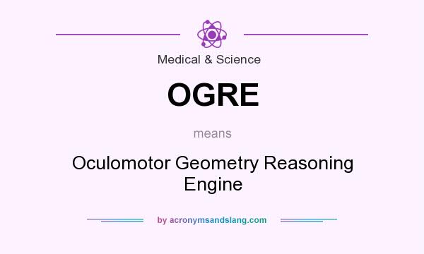 What does OGRE mean? It stands for Oculomotor Geometry Reasoning Engine