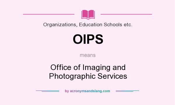 What does OIPS mean? It stands for Office of Imaging and Photographic Services