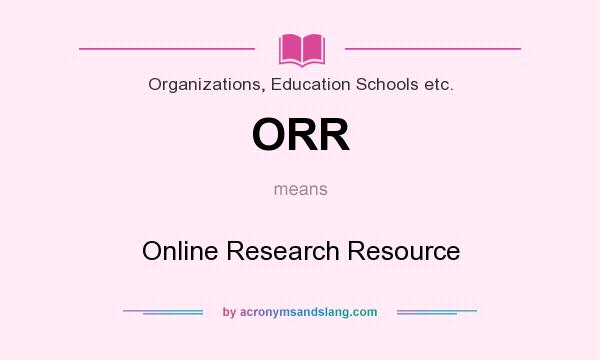 What does ORR mean? It stands for Online Research Resource
