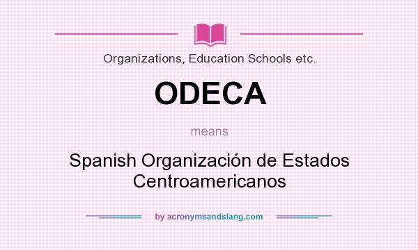 What does ODECA mean? It stands for Spanish Organización de Estados Centroamericanos