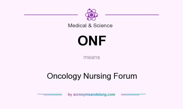 What does ONF mean? It stands for Oncology Nursing Forum