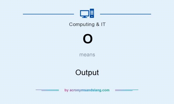 What does O mean? It stands for Output