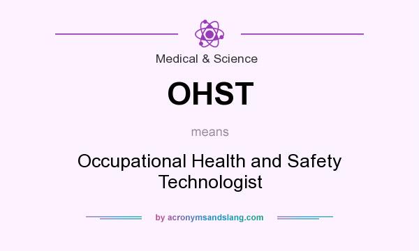 What does OHST mean? It stands for Occupational Health and Safety Technologist
