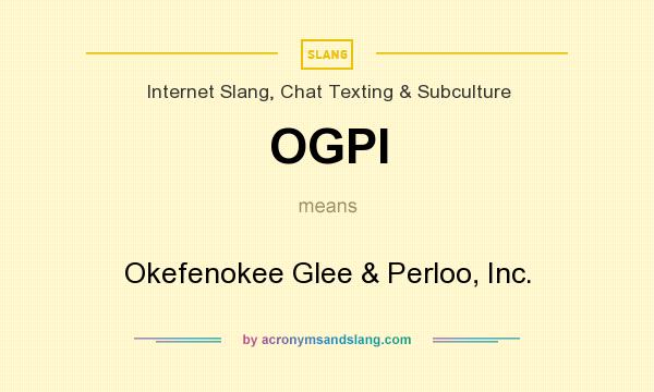What does OGPI mean? It stands for Okefenokee Glee & Perloo, Inc.