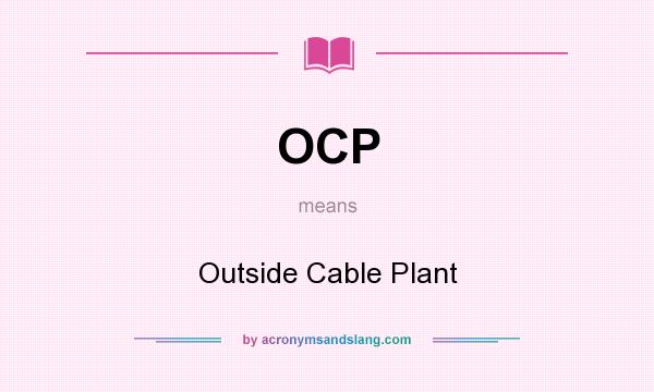 What does OCP mean? It stands for Outside Cable Plant