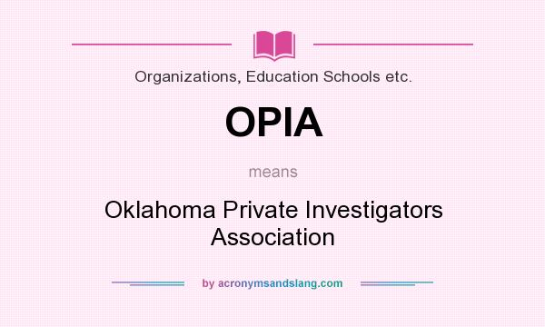 What does OPIA mean? It stands for Oklahoma Private Investigators Association