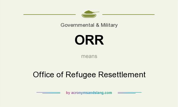 What does ORR mean? It stands for Office of Refugee Resettlement