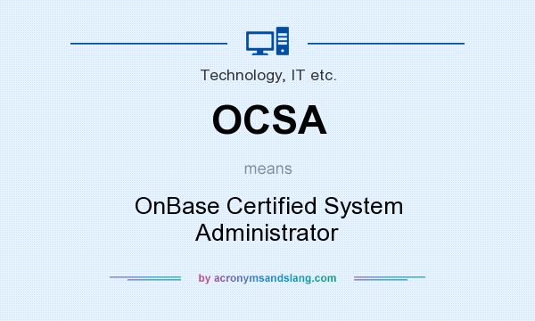 What does OCSA mean? It stands for OnBase Certified System Administrator