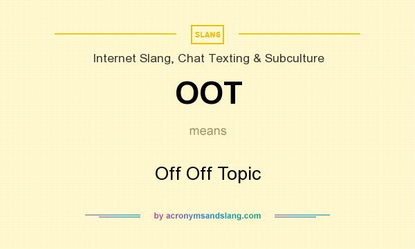 What does OOT mean? It stands for Off Off Topic
