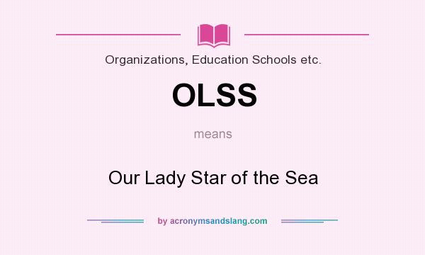 What does OLSS mean? It stands for Our Lady Star of the Sea