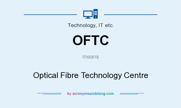 What does OFTC mean? It stands for Optical Fibre Technology Centre
