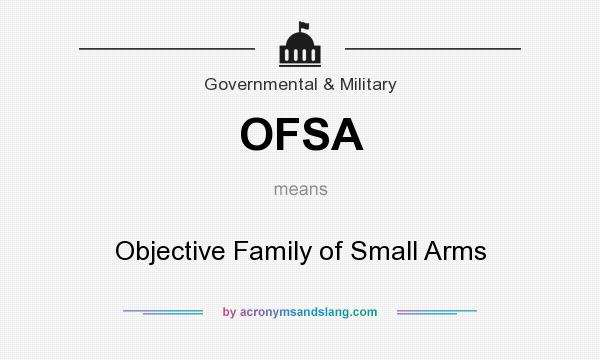 What does OFSA mean? It stands for Objective Family of Small Arms