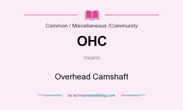 What does OHC mean? It stands for Overhead Camshaft