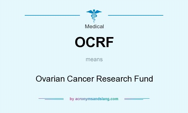 What does OCRF mean? It stands for Ovarian Cancer Research Fund
