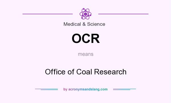 What does OCR mean? It stands for Office of Coal Research