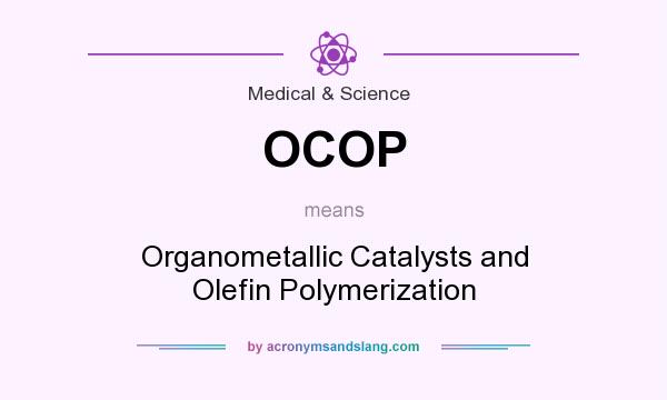 What does OCOP mean? It stands for Organometallic Catalysts and Olefin Polymerization