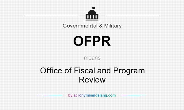 What does OFPR mean? It stands for Office of Fiscal and Program Review