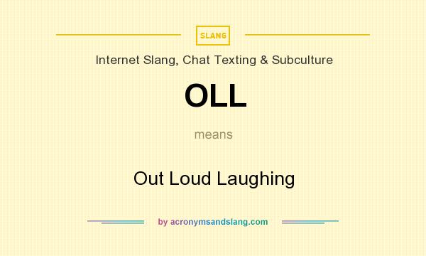What does OLL mean? It stands for Out Loud Laughing