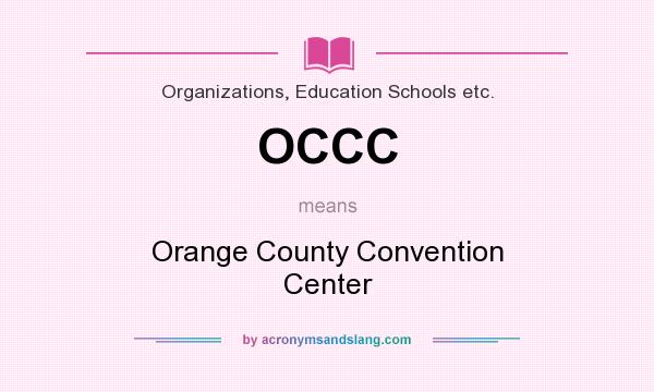 What does OCCC mean? It stands for Orange County Convention Center