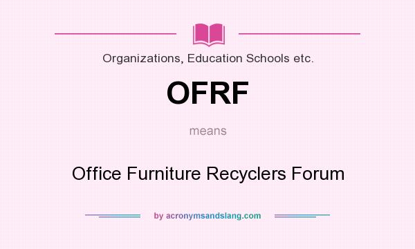 What does OFRF mean? It stands for Office Furniture Recyclers Forum