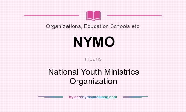 What does NYMO mean? It stands for National Youth Ministries Organization