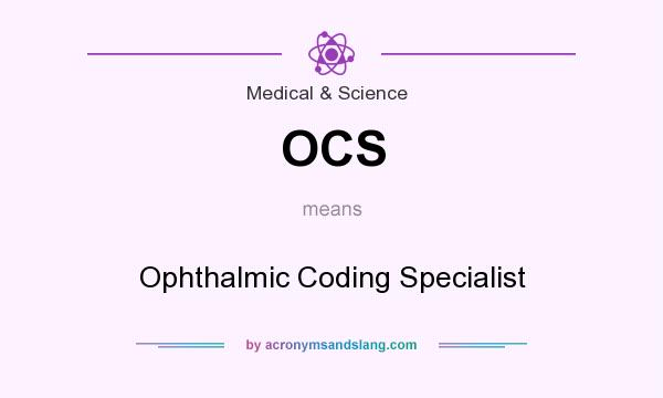 What does OCS mean? It stands for Ophthalmic Coding Specialist