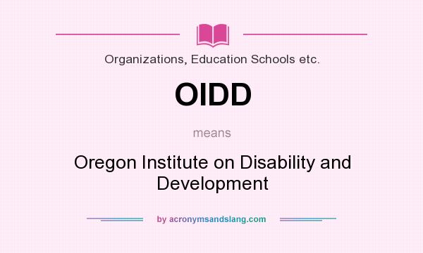 What does OIDD mean? It stands for Oregon Institute on Disability and Development