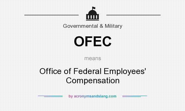 What does OFEC mean? It stands for Office of Federal Employees` Compensation