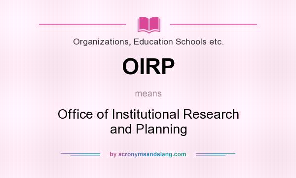What does OIRP mean? It stands for Office of Institutional Research and Planning