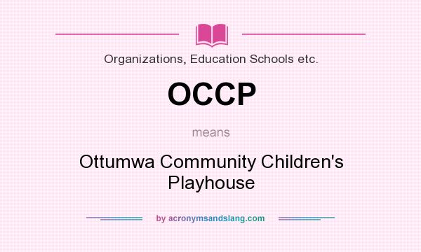 What does OCCP mean? It stands for Ottumwa Community Children`s Playhouse
