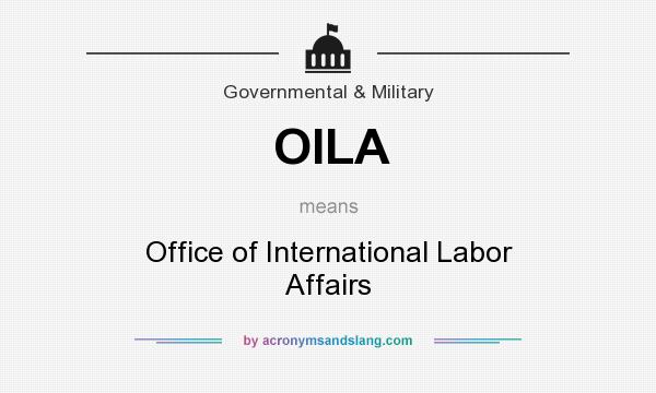 What does OILA mean? It stands for Office of International Labor Affairs