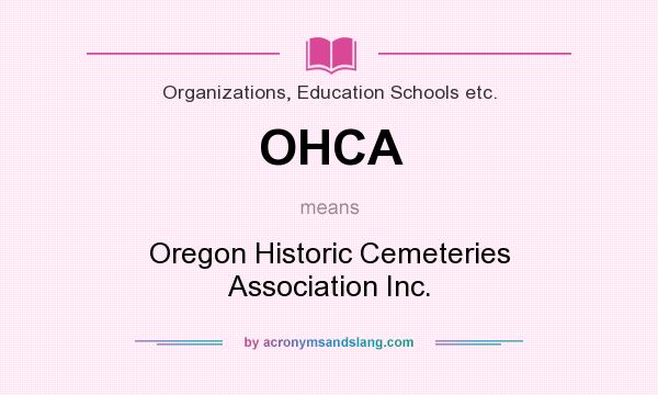 What does OHCA mean? It stands for Oregon Historic Cemeteries Association Inc.