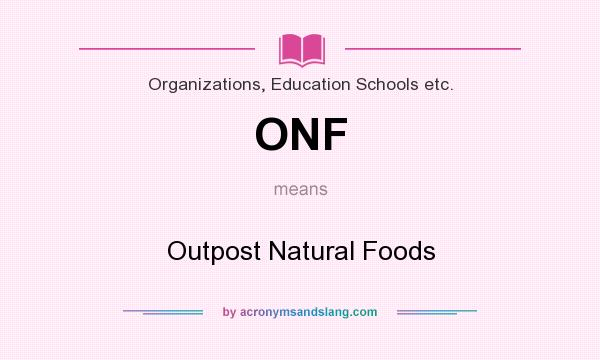 What does ONF mean? It stands for Outpost Natural Foods