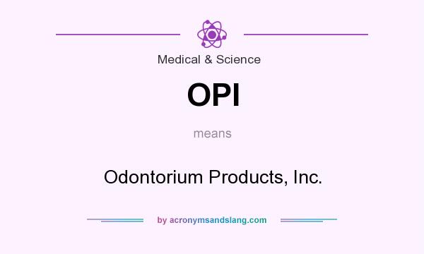 What does OPI mean? It stands for Odontorium Products, Inc.