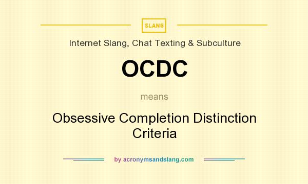 What does OCDC mean? It stands for Obsessive Completion Distinction Criteria